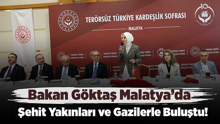 Bakan Göktaş Malatya’da Şehit Yakınları ve Gazilerle Buluştu!