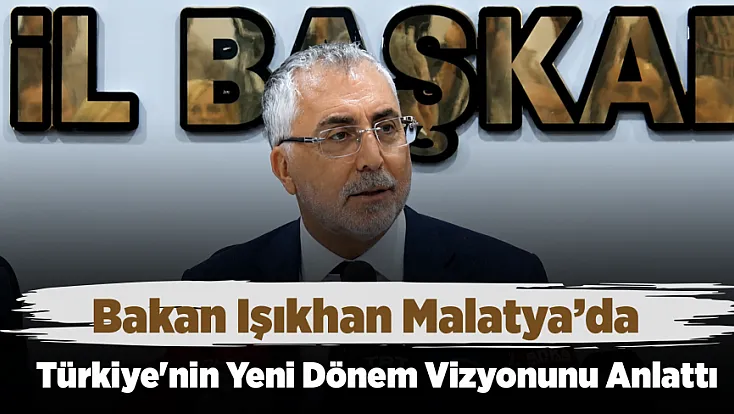 Bakan Işıkhan'dan Malatya'da 