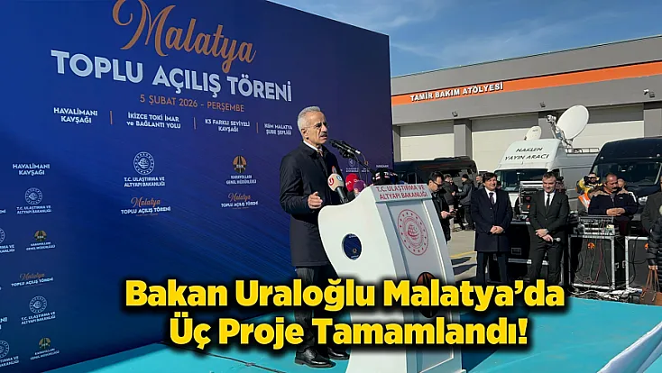 Bakan Uraloğlu Malatya’da Üç Projeyi Hizmete Açtı!