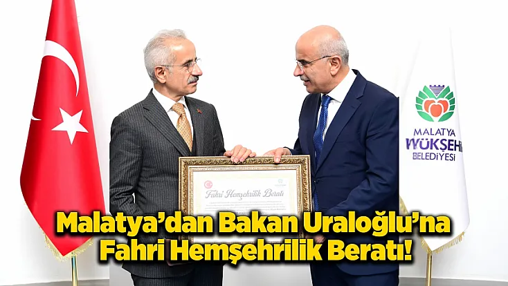 Bakan Uraloğlu’nun Kariyerinde Bir İlk: Malatya’dan Fahri Hemşehrilik Beratı!