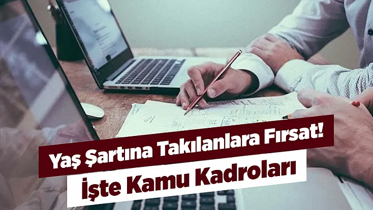 Bakanlıklarda İş Fırsatı! Bu Kadrolarda Yaş Sınırı Yok