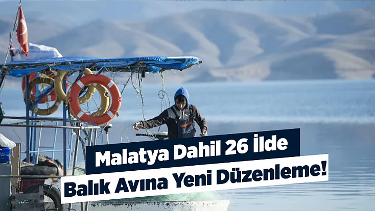 Balıkçılar Dikkat! Malatya’nın da Aralarında Olduğu İllerde Yeni Dönem!