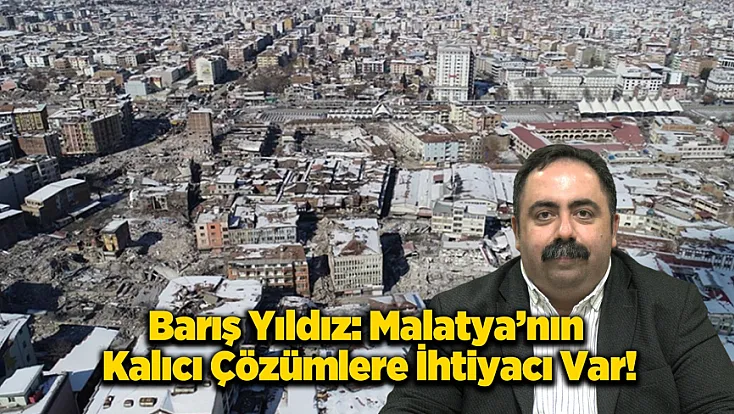Barış Yıldız'dan 6 Şubat Mesajı: Malatya Kalıcı ve Adil Çözümler Bekliyor!