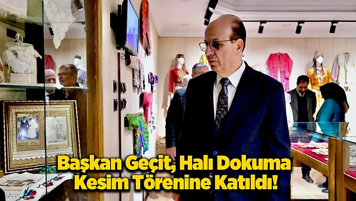 Başkan Geçit, Tekstil Müzesindeki Halı Dokuma Töreninde Yer Aldı!