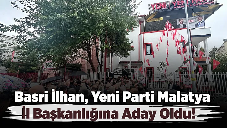 Basri İlhan’dan Yeni Parti Malatya İl Başkanlığına Adaylık!