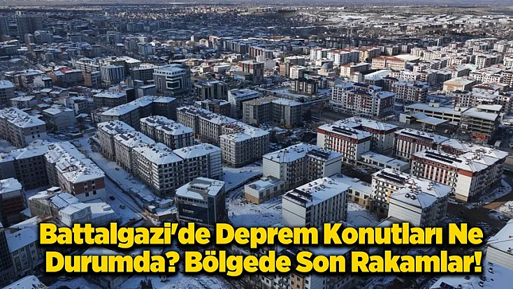 Battalgazi’de Deprem Mesaisi! Battalgazi’de Kaç Konut Teslim Edildi?