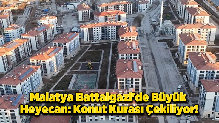 Battalgazi’de Konut Heyecanı: 197 Hak Sahibi İçin Kura Günü Geldi!