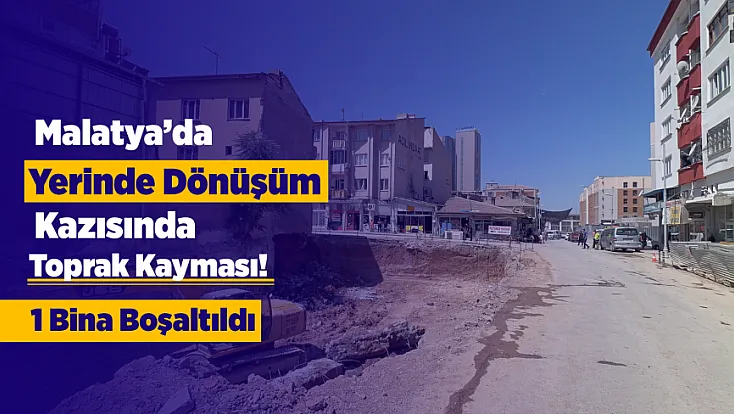Battalgazi'de Yerinde Dönüşüm Çalışmasında Toprak Kayması! 1 Bina Güvenlik Nedeniyle Tahliye Edildi