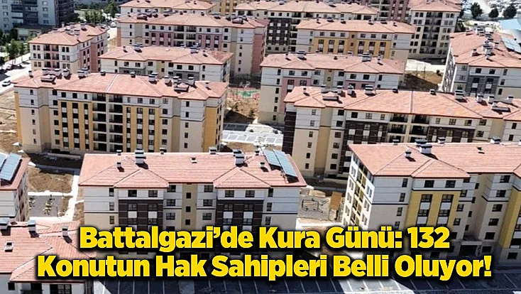 Battalgazi Konut Kurası Canlı Yayında! 132 Konutun Anahtarı Sahiplerini Buluyor