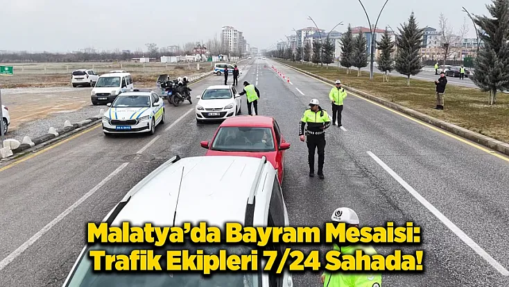 Bayram Yolculuğunda Uyarı: Malatya Genelinde Denetimler En Üst Seviyeye Çıkarıldı!