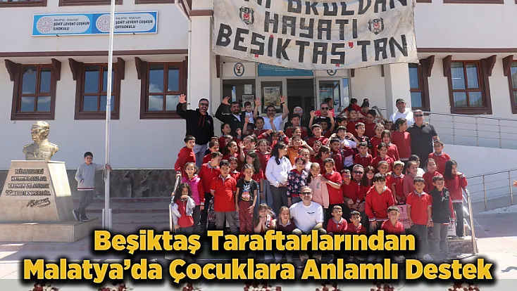 Beşiktaş Taraftar Grupları Malatya’da Köy Okulları ve Onkoloji Servisindeki Çocukları Ziyaret Etti
