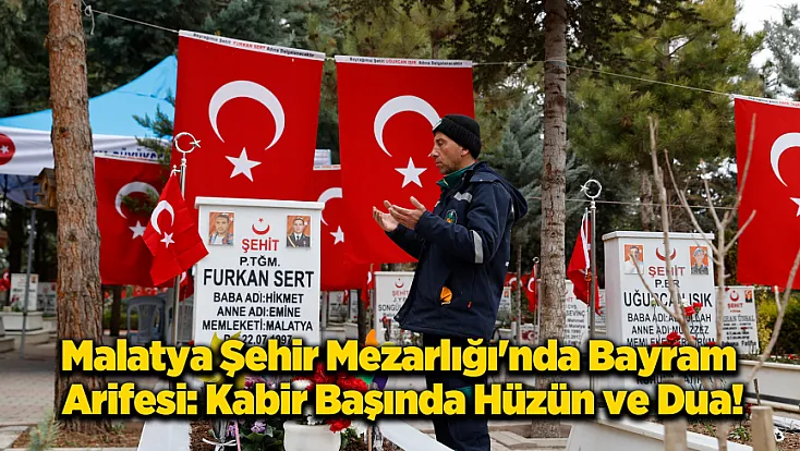 Bölge Şehitleri Dualarla Anıldı! Malatya, Gaziantep ve Maraş'ta Arife Yoğunluğu!