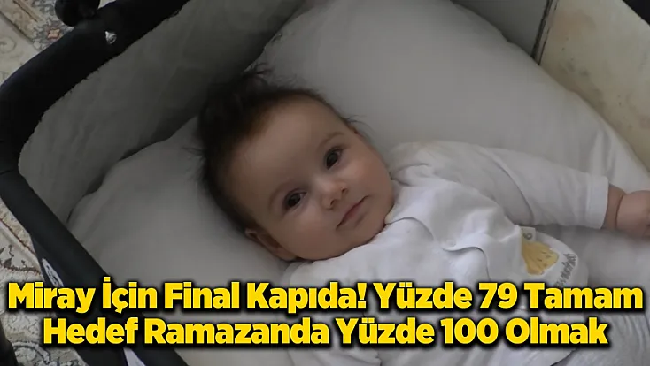 Bu Bayram Miray’ın Bayramı Olsun! Yüzde 79’luk Umut Yolculuğunda Son Adım!