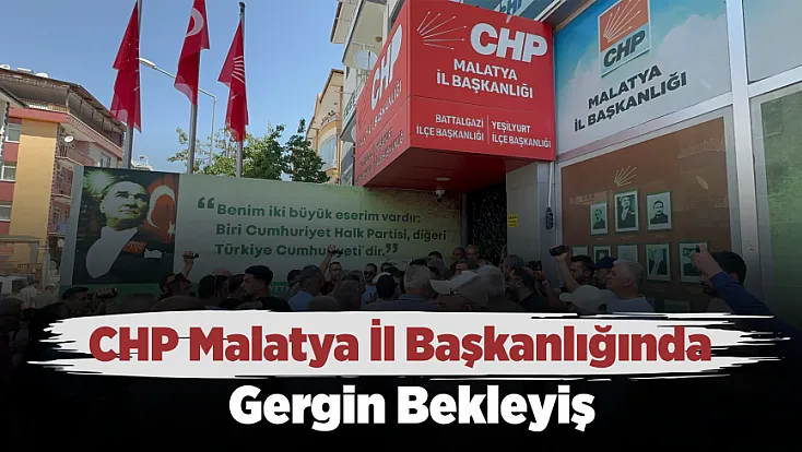 CHP Malatya İl Başkanlığında Gece Operasyonu Sonrası Gerginlik!