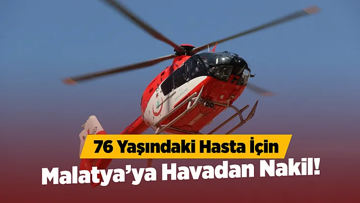 Darende’de Zamana Karşı Yarış! 76 Yaşındaki Hasta İçin Ambulans Helikopter Havalandı