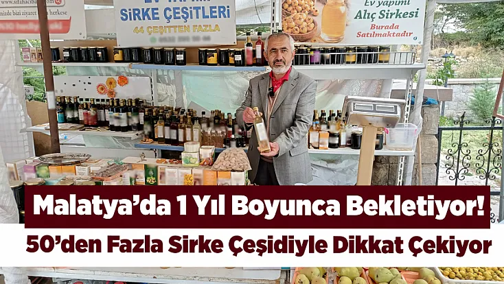 Dedelerinden Kalan Mesleği Yaşatıyor! Malatya’da Ürettiği Sirkeler Türkiye’ye Yayılıyor