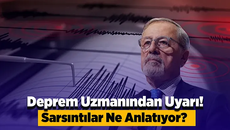 Deprem Uzmanından Uyarı! Naci Görür 3 Kentteki Sarsıntıları Değerlendirdi