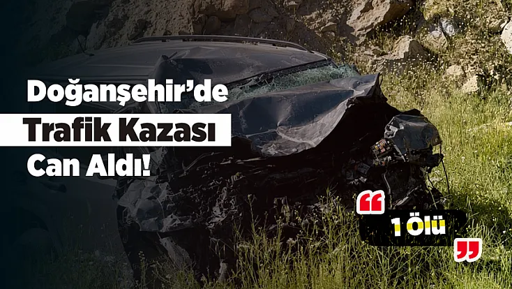 Doğanşehir’de Acı Son! Takla Atan Araçtan Kurtulamadı