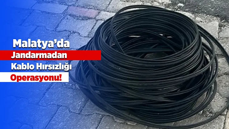 Doğanşehir’de Jandarmadan Kablo Hırsızlığı Operasyonu
