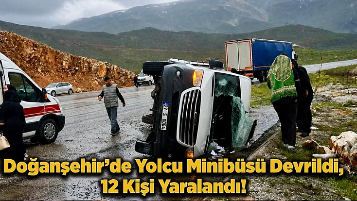 Doğanşehir’de Yolcu Minibüsü Yan Yattı, 12 Kişi Hastaneye Kaldırıldı!