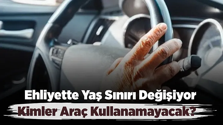 Ehliyette Yaş Düzenlemesi! O Yaştakiler Araç Kullanamayacak