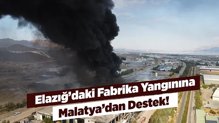 Elazığ’daki Fabrika Yangınında Malatya Desteği!