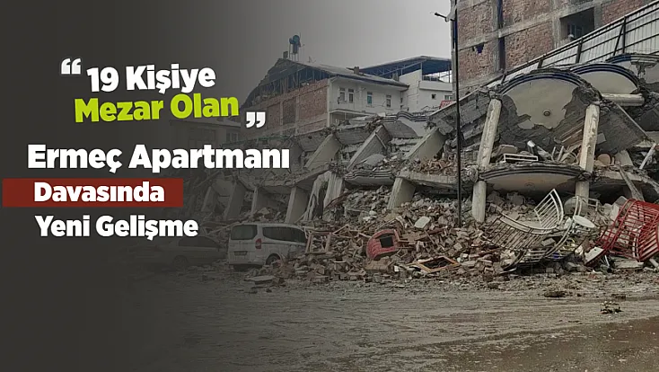 Ermeç Apartmanı Davasında Yeni Gelişme! Bilirkişi Raporu Yetersiz Bulundu