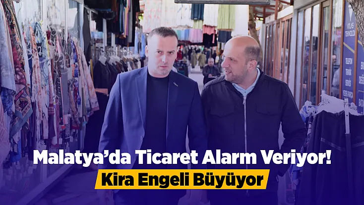 Esnafın Feryadı Yükseldi! Malatya’da Kira Bedelleri Krizi Derinleşiyor