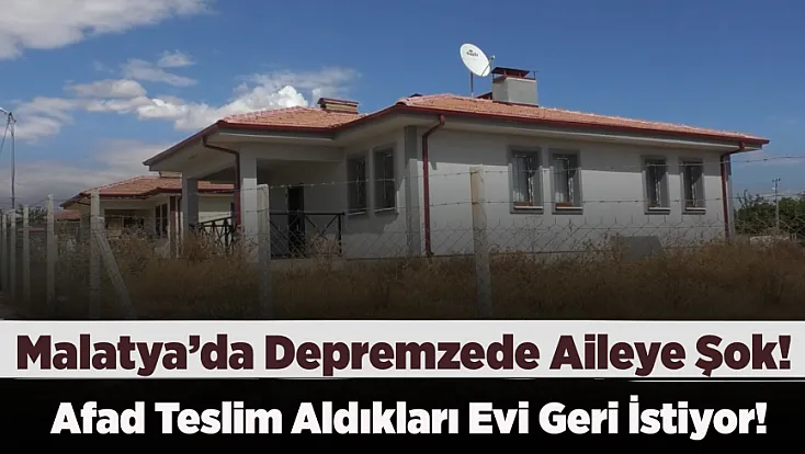 AFAD Malatya'da Depremzedeye Verdiği Evi Geri İstiyor!