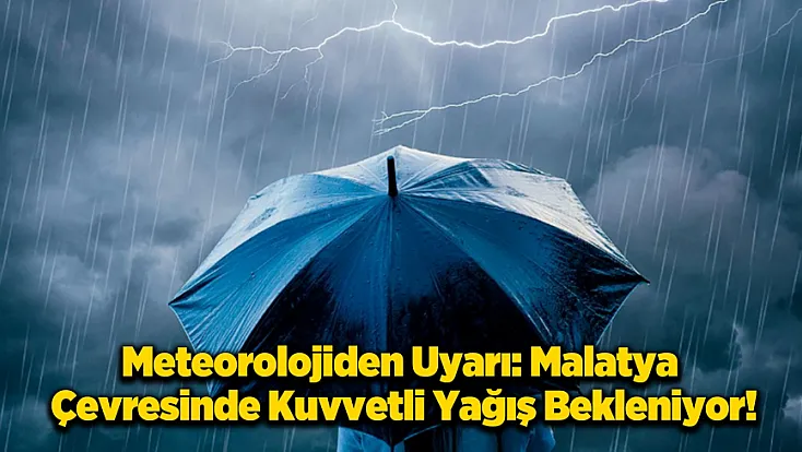 İçişleri Bakanlığı Uyardı: Malatya Çevresinde Kuvvetli Yağış Alarmı!