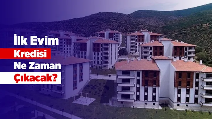 İlk Evim Kredisi İçin Başvuru Tarihi Belli Oldu Mu?