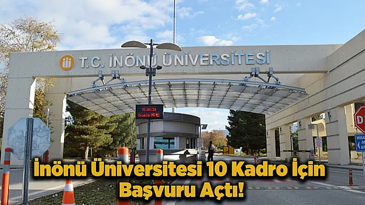 İnönü Üniversitesi’nden Mülakatsız Atama: 60 ve 70 KPSS Puanıyla Memuriyet Şansı