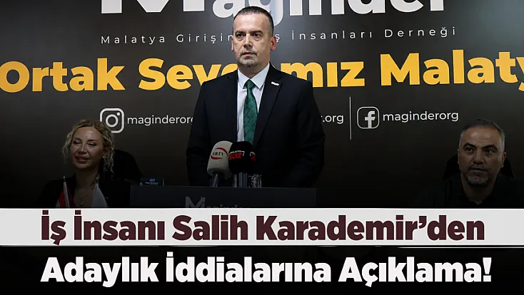İş İnsanı Salih Karademir'den Malatya’da Seçim Öncesi Kritik Açıklama