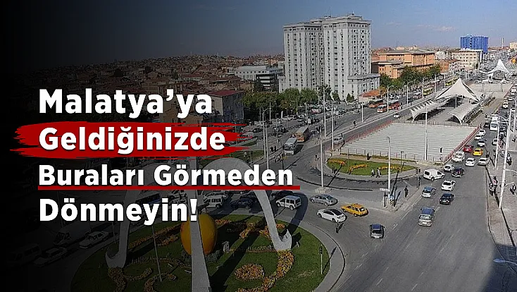 İşte Malatya'da Gezilecek Yerler!