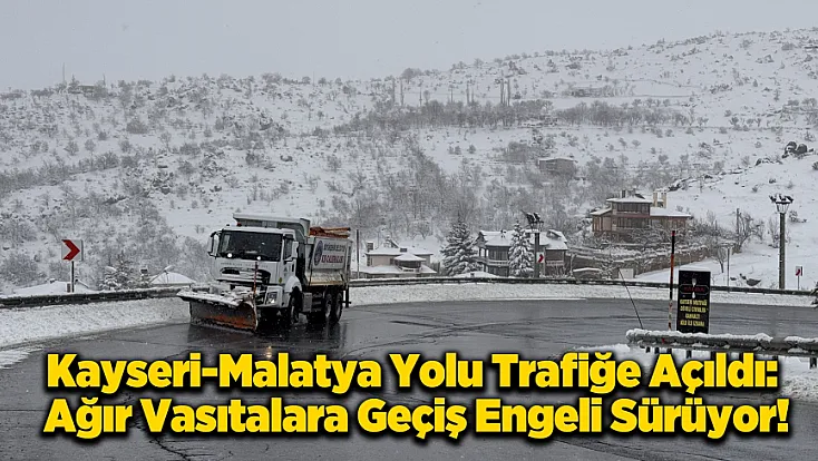Kayseri-Malatya Güzergahında Son Durum! Yol Açıldı Ancak Kısıtlama Var