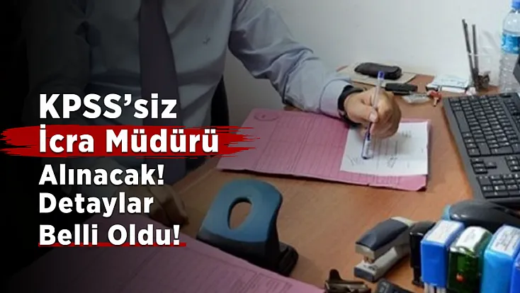 KPSS’siz İcra Müdürü Alımı! Sınav Detayları Belli Oldu