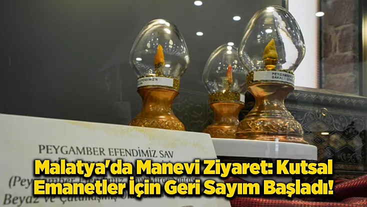 Kutsal Emanetler ve Vakıf Eserleri Malatya’da Ziyarete Açılıyor!