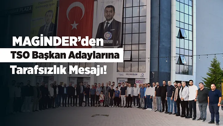 MAGİNDER Başkanı Karademir’den MTSO Seçimleri Öncesi Net Mesaj