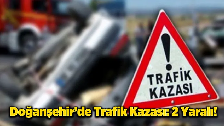 Malatya-Adıyaman Yolunda Hafif Ticari Araç ile Otomobil Çarpıştı!