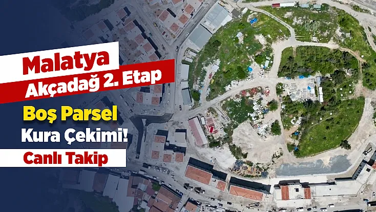 Malatya Akçadağ 2. Etap Boş Parsel Hak Sahipleri İçin Kura Heyecanı! Canlı Takip