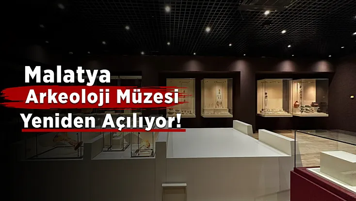 Malatya Arkeoloji Müzesi Yeniden Kapılarını Açıyor!