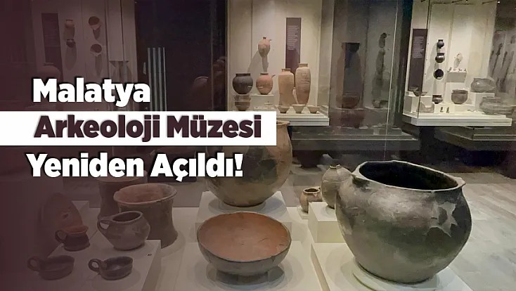 Malatya Arkeoloji Müzesi Yeniden Açıldı!
