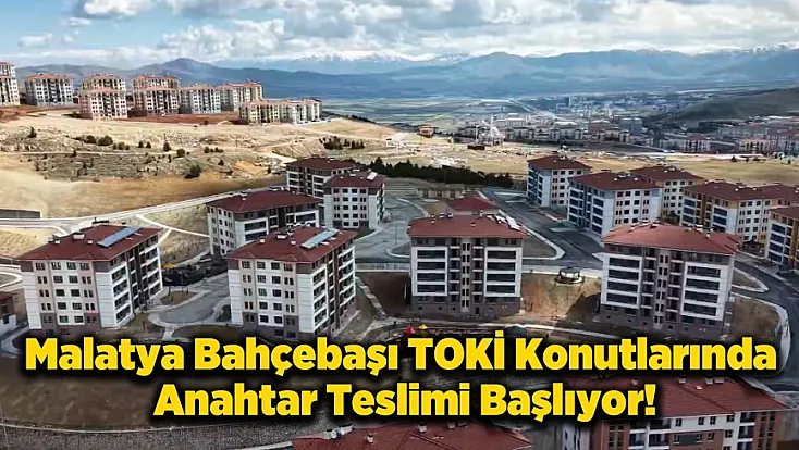 Malatya Bahçebaşı'nda Konutların İnşası Tamamlandı! Anahtar Teslim İçin Geri Sayım Başladı