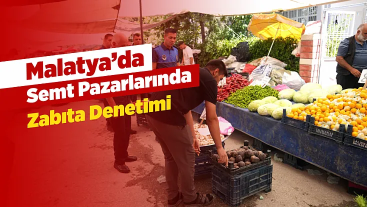 Malatya Battalgazi’de Semt Pazarı Denetimi! Zabıta Ekipleri Tezgâhları Mercek Altına Aldı