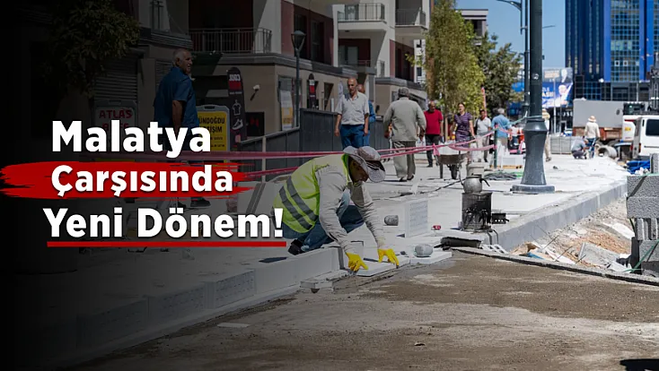 Malatya Çarşısında Değişim! Akpınar Caddesinde Sona Gelindi