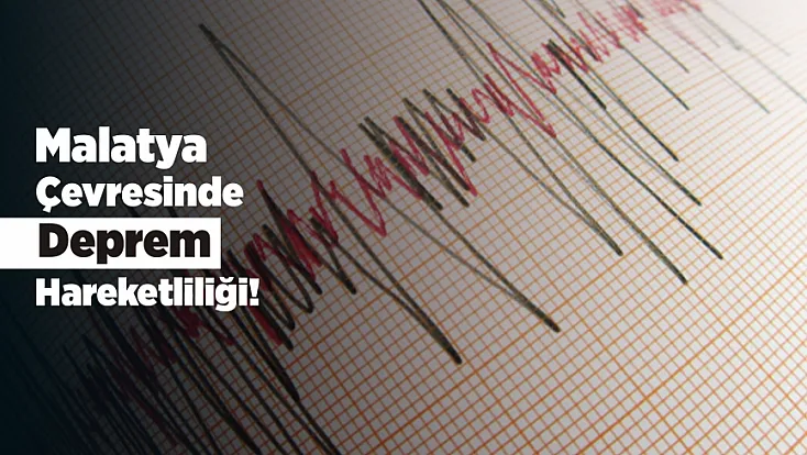 Malatya Çevresinde Peş Peşe Depremler! Sarsıntılar Farklı Noktalarda Kaydedildi