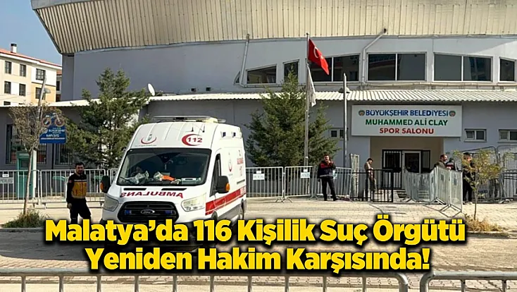 Malatya’da 116 Sanıklı Çete Davası: İkinci Perde Başladı!