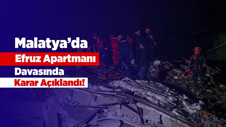 Malatya'da 16 Kişinin Hayatını Kaybettiği Efruz Apartmanı Davasında Karar Açıklandı!