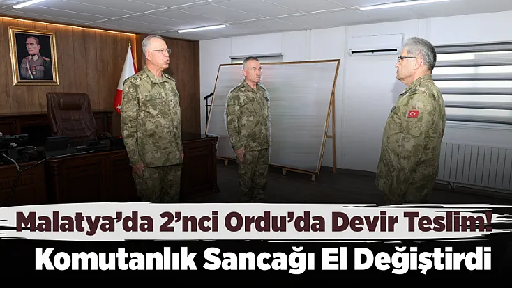 Malatya’da 2’nci Ordu’da Komuta Değişti! Yeni Komutan Görevine Başladı