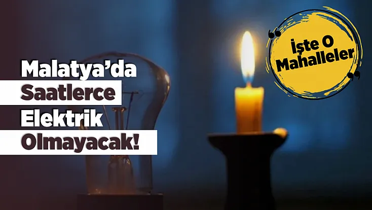 Malatya’da 22 Mayıs Uyarısı! Çok Sayıda Mahallede Elektrik Kesintisi